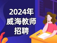 2024年威海市教育系統(tǒng)公開(kāi)招聘教師公告匯總