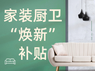 威海市2025年家裝廚衛(wèi)“煥新”補貼領(lǐng)取指南（衛(wèi)生潔具、家具照明、智能家居）